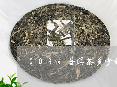 0085普洱茶多少钱/2023100895936