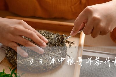 03年中粮普洱茶价格/2023092779362