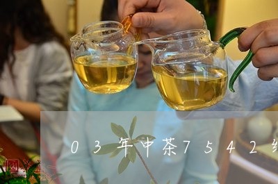 03年中茶7542绿印价格/2023052784727