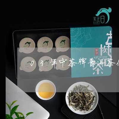 03年中茶牌普洱茶价格/2023122084835