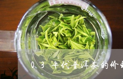 03年代普洱茶的价钱/2023072395747