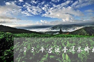 03年宫廷普洱茶价格/2023080228370