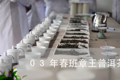 03年春班章王普洱茶/2023061601706