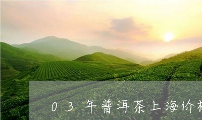 03年普洱茶上海价格及图片/2023052993037