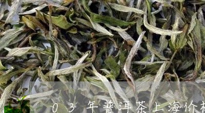 03年普洱茶上海价格多少一斤/2023053018582