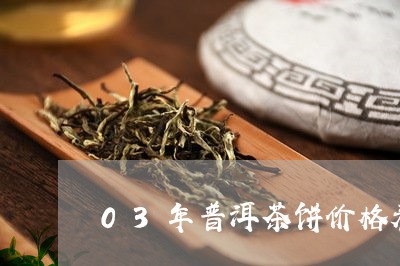 03年普洱茶饼价格表/2023072437059