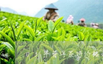 03年普洱茶饼价格表/2023092823047