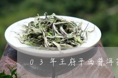 03年王府平西普洱茶/2023100631535