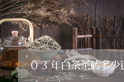 03年白茶茶砖多少钱/2023092788203