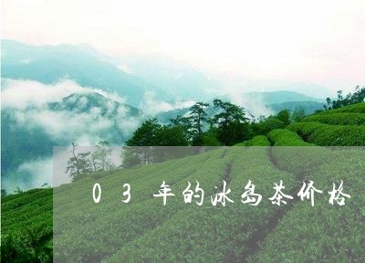 03年的冰岛茶价格/2023042659604