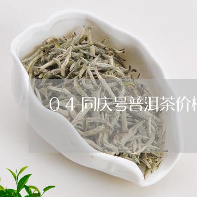 04同庆号普洱茶价格/2023080147340