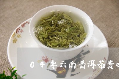 04年云南普洱茶贵吗/2023062386169