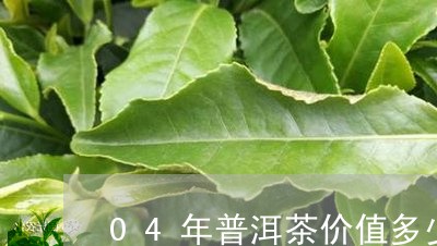 04年普洱茶价值多少/2023100604835