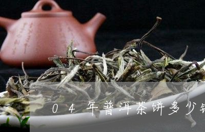 04年普洱茶饼多少钱/2023061704180