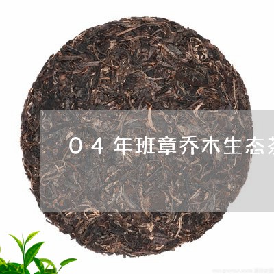 04年班章乔木生态茶/2023061101692