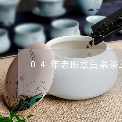 04年老班章白菜茶王/2023092416147