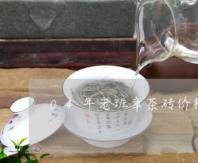 04年老班章茶砖价格/2023092329712