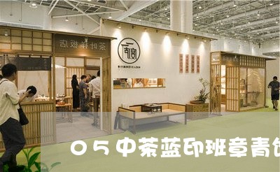 05中茶蓝印班章青饼/2023061123836