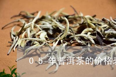 05年普洱茶的价格表/2023092701715