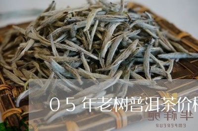 05年老树普洱茶价格/2023073085935