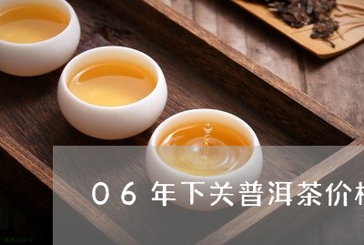 06年下关普洱茶价格/2023092604036