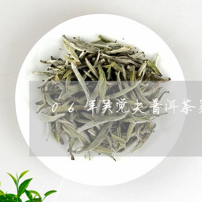 06年吴觉夫普洱茶吴/2023092780482