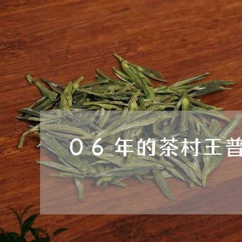 06年的茶村王普洱茶多少钱/2023112510835