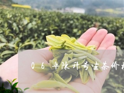 06年陈升号生茶价格/2023092186140