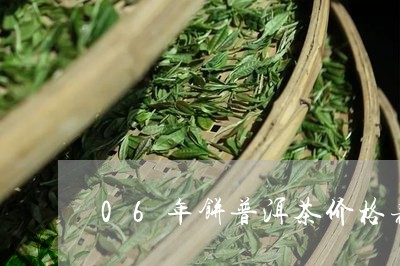 06年饼普洱茶价格表/2023092893936