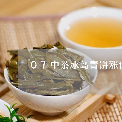 07中茶冰岛青饼涨价/2023061226061