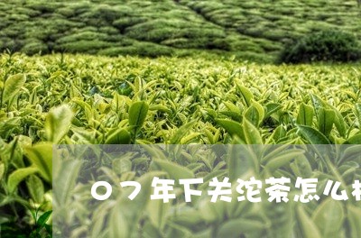 07年下关沱茶怎么样/2023092114193