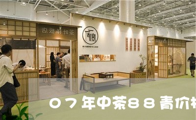 07年中茶88青价格/2023061014250