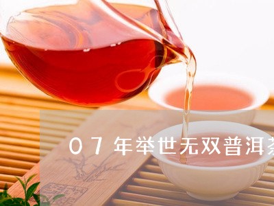 07年举世无双普洱茶/2023093000370