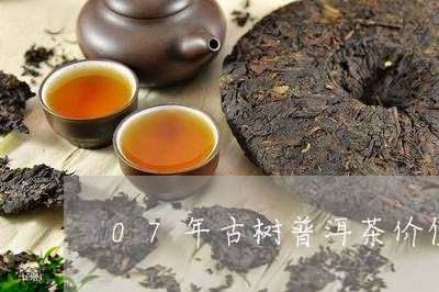 07年古树普洱茶价值/2023092893715