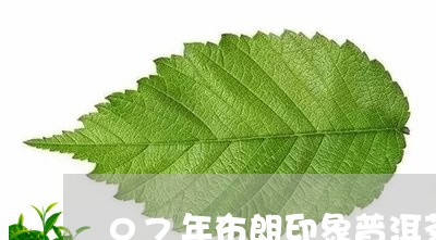 07年布朗印象普洱茶/2023100616037