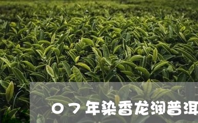 07年染香龙润普洱茶/2023061805848