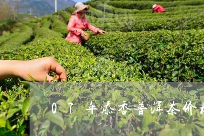 07年添香普洱茶价格/2023092963828