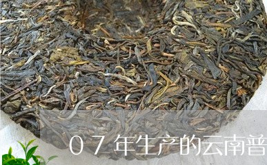 07年生产的云南普洱茶可以喝吗/2023110447169