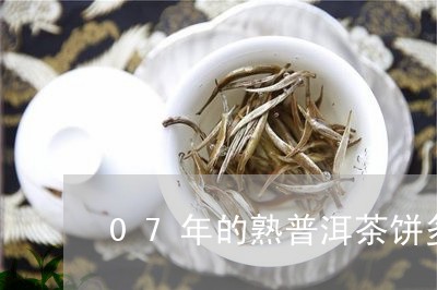 07年的熟普洱茶饼多少钱一包/2023110405149