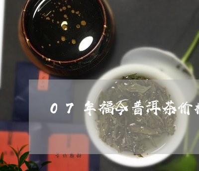 07年福今普洱茶价格/2023062302917