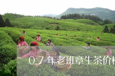 07年老班章生茶价格/2023061234960