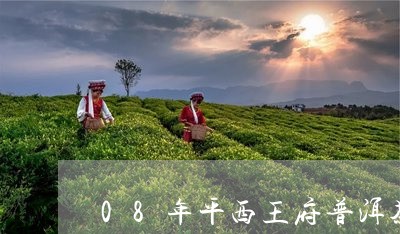 08年平西王府普洱茶/2023073016160