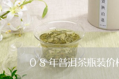 08年普洱茶瓶装价格表/2023110518372