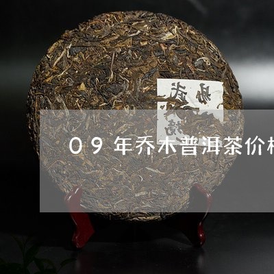 09年乔木普洱茶价格表/2023102519593