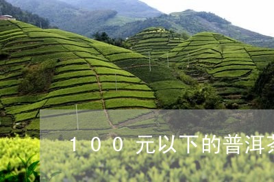 100元以下的普洱茶值得喝吗/2023082670505