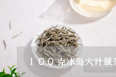 100克冰岛大叶藏茶/2023061294725