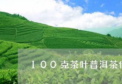 100克茶叶普洱茶价格表/2023110556392