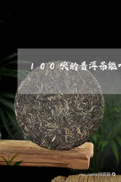 100块的普洱茶能喝吗/2023103133036