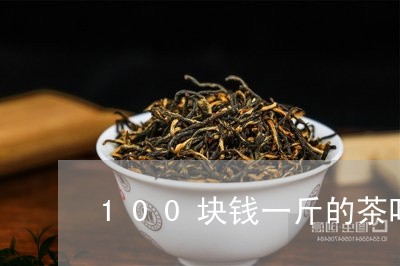 100块钱一斤的茶叶能喝吗/2023052658382