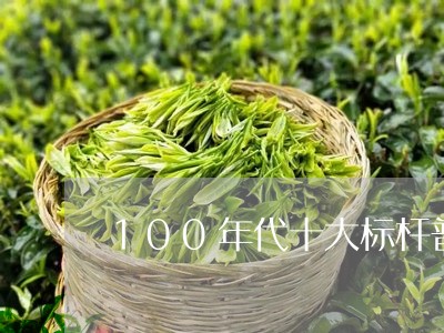 100年代十大标杆普洱茶/2023081563613